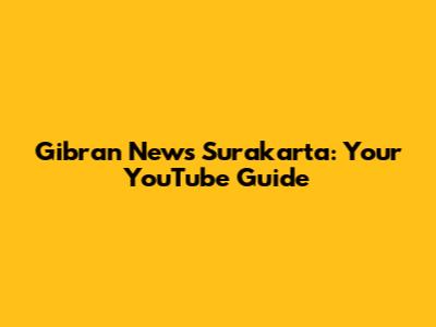 Gibran News Surakarta: Your YouTube Guide