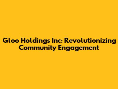 Gloo Holdings Inc: Revolutionizing Community Engagement