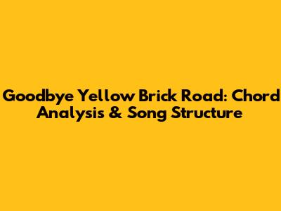 Goodbye Yellow Brick Road: Chord Analysis & Song Structure