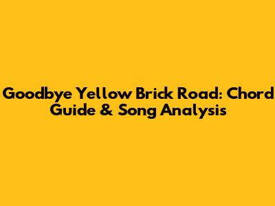 Goodbye Yellow Brick Road: Chord Guide & Song Analysis