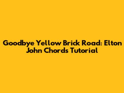 Goodbye Yellow Brick Road: Elton John Chords Tutorial
