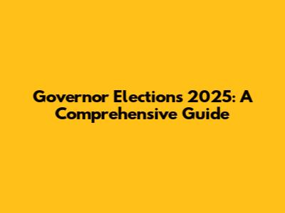 Governor Elections 2025: A Comprehensive Guide