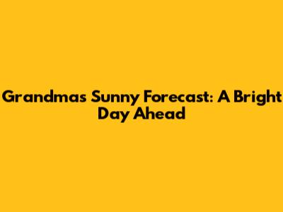 Grandma's Sunny Forecast: A Bright Day Ahead