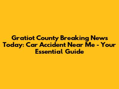 Gratiot County Breaking News Today: Car Accident Near Me - Your Essential Guide