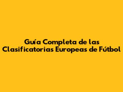 Guía Completa de las Clasificatorias Europeas de Fútbol