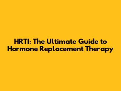 HRTI: The Ultimate Guide to Hormone Replacement Therapy