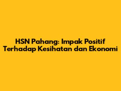 HSN Pahang: Impak Positif Terhadap Kesihatan dan Ekonomi