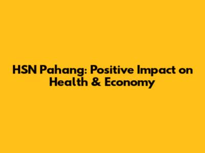 HSN Pahang: Positive Impact on Health & Economy