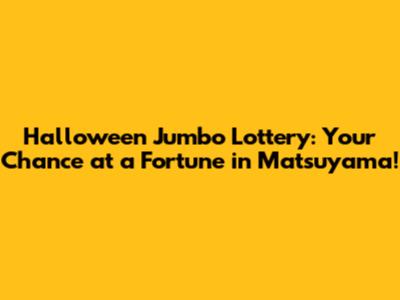 Halloween Jumbo Lottery: Your Chance at a Fortune in Matsuyama!
