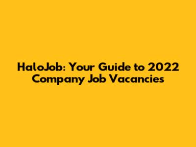 HaloJob: Your Guide to 2022 Company Job Vacancies