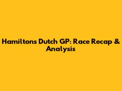 Hamilton's Dutch GP: Race Recap & Analysis