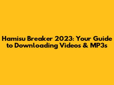 Hamisu Breaker 2023: Your Guide to Downloading Videos & MP3s