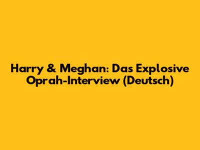 Harry & Meghan: Das Explosive Oprah-Interview (Deutsch)