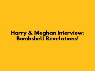 Harry & Meghan Interview: Bombshell Revelations!