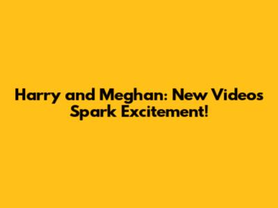 Harry and Meghan: New Videos Spark Excitement!