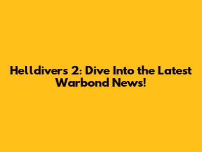 Helldivers 2: Dive Into the Latest Warbond News!