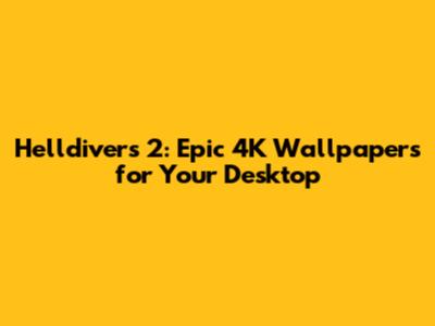 Helldivers 2: Epic 4K Wallpapers for Your Desktop