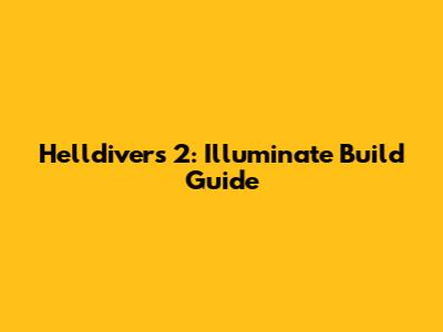 Helldivers 2: Illuminate Build Guide