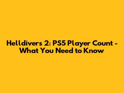 Helldivers 2: PS5 Player Count - What You Need to Know