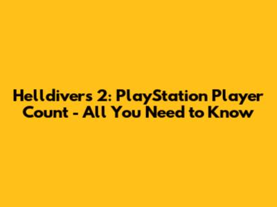 Helldivers 2: PlayStation Player Count - All You Need to Know