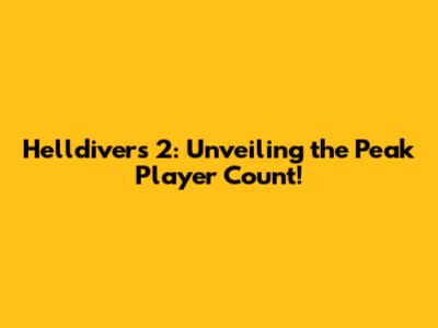 Helldivers 2: Unveiling the Peak Player Count!