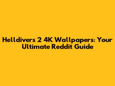 Helldivers 2 4K Wallpapers: Your Ultimate Reddit Guide