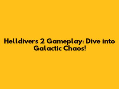 Helldivers 2 Gameplay: Dive into Galactic Chaos!