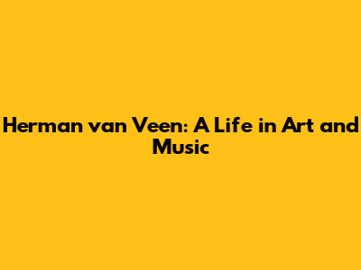 Herman van Veen: A Life in Art and Music