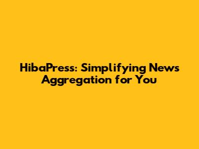 HibaPress: Simplifying News Aggregation for You
