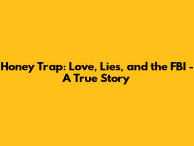 Honey Trap: Love, Lies, and the FBI - A True Story