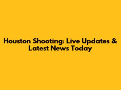 Houston Shooting: Live Updates & Latest News Today