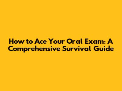 How to Ace Your Oral Exam: A Comprehensive Survival Guide
