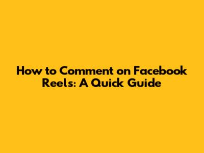 How to Comment on Facebook Reels: A Quick Guide
