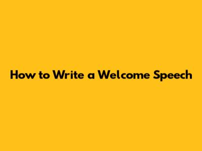 How to Write a Welcome Speech