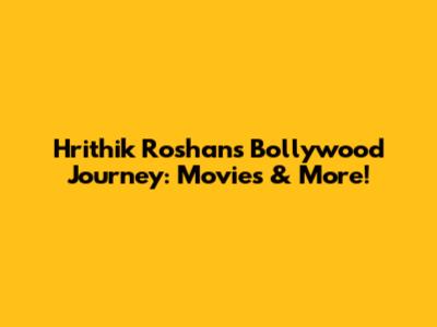 Hrithik Roshan's Bollywood Journey: Movies & More!