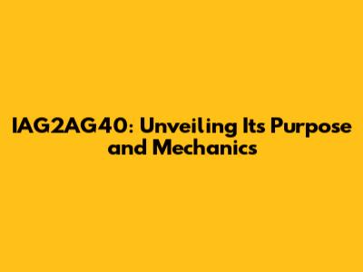 IAG2AG40: Unveiling Its Purpose and Mechanics