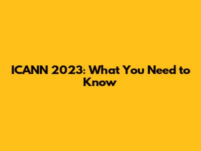 ICANN 2023: What You Need to Know