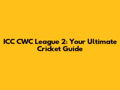 ICC CWC League 2: Your Ultimate Cricket Guide
