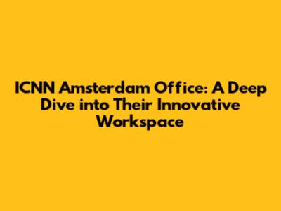 ICNN Amsterdam Office: A Deep Dive into Their Innovative Workspace