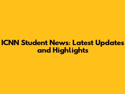 ICNN Student News: Latest Updates and Highlights