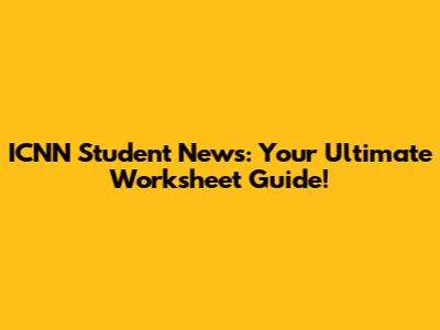 ICNN Student News: Your Ultimate Worksheet Guide!