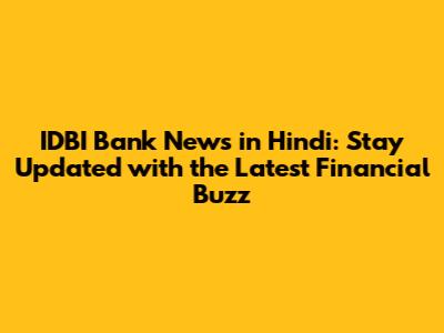 IDBI Bank News in Hindi: Stay Updated with the Latest Financial Buzz