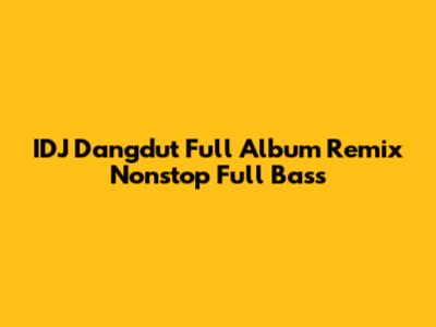 IDJ Dangdut Full Album Remix Nonstop Full Bass