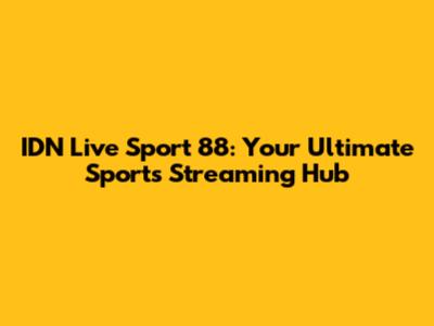 IDN Live Sport 88: Your Ultimate Sports Streaming Hub