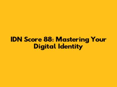 IDN Score 88: Mastering Your Digital Identity