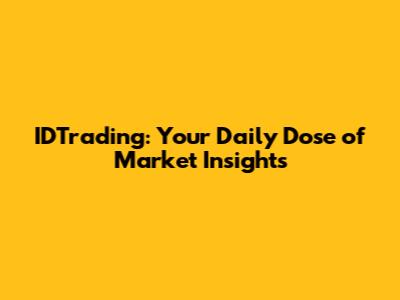 IDTrading: Your Daily Dose of Market Insights