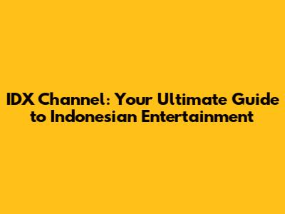 IDX Channel: Your Ultimate Guide to Indonesian Entertainment