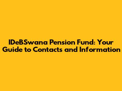 IDeBSwana Pension Fund: Your Guide to Contacts and Information