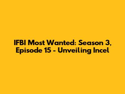 IFBI Most Wanted: Season 3, Episode 15 - Unveiling 'Incel'