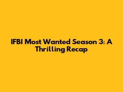 IFBI Most Wanted Season 3: A Thrilling Recap